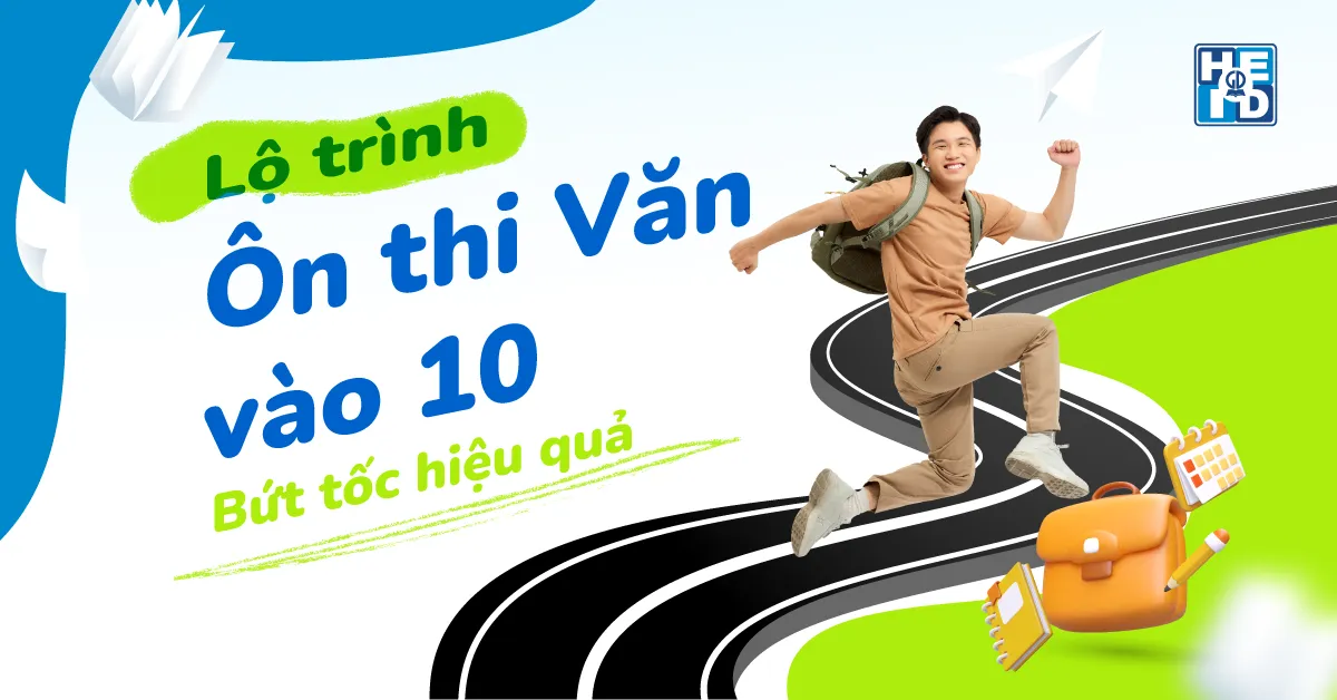 Lộ trình ôn thi Văn vào 10 bứt tốc cho sĩ tử