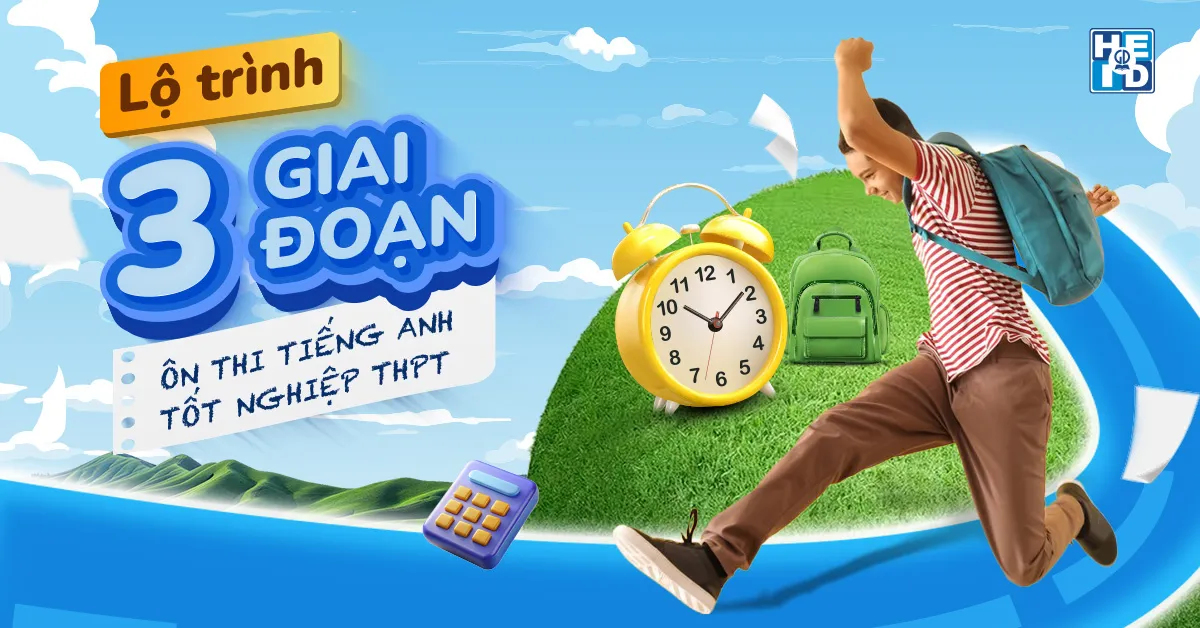 Lộ trình 3 giai đoạn ôn thi Tiếng Anh tốt nghiệp THPT